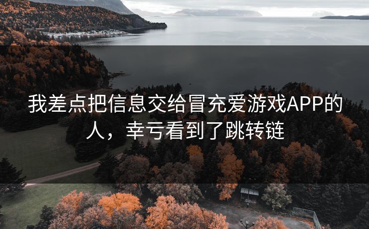 我差点把信息交给冒充爱游戏APP的人，幸亏看到了跳转链